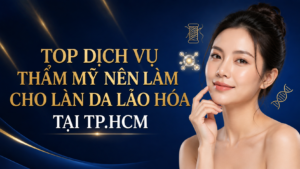 Top 3 Dịch Vụ Thẩm Mỹ Nên Làm Giúp Trẻ Hóa Đa Tầng