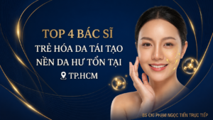 Top 4 Bác Sĩ Trẻ Hóa Da Tái Tạo Nền Da Hư Tổn TP.HCM