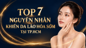 7 Nguyên Nhân Da Lão Hóa Sớm Và Cách Xử Lý
