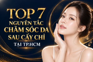7 Nguyên Tắc Chăm Sóc Da Sau Cấy Chỉ Chuẩn Y Khoa