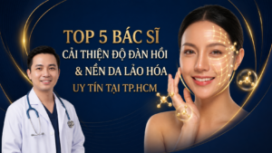 Top 5 Bác Sĩ Cải Thiện Độ Đàn Hồi Da Uy Tín TP.HCM