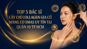 Top 5 Bác Sĩ Cấy Chỉ Collagen SMAS Uy Tín Tại Quận 10