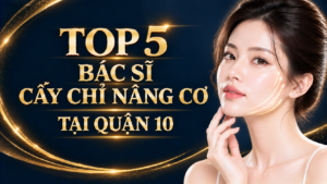Top 5 Bác Sĩ Cấy Chỉ Nâng Cơ Quận 10 Uy Tín