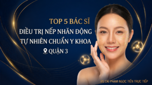 Top 5 Bác Sĩ Điều Trị Nếp Nhăn Động Uy Tín Tại Quận 3